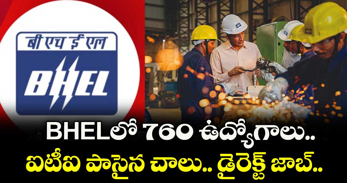 BHELలో 760 ఉద్యోగాలు.. ఐటీఐ పాసైన చాలు.. డైరెక్ట్ జాబ్..