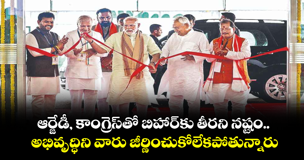 ఆర్జేడీ, కాంగ్రెస్‌‌తో బిహార్‌‌‌‌కు తీరని నష్టం.. అభివృద్ధిని వారు జీర్ణించుకోలేకపోతున్నారు: మోదీ