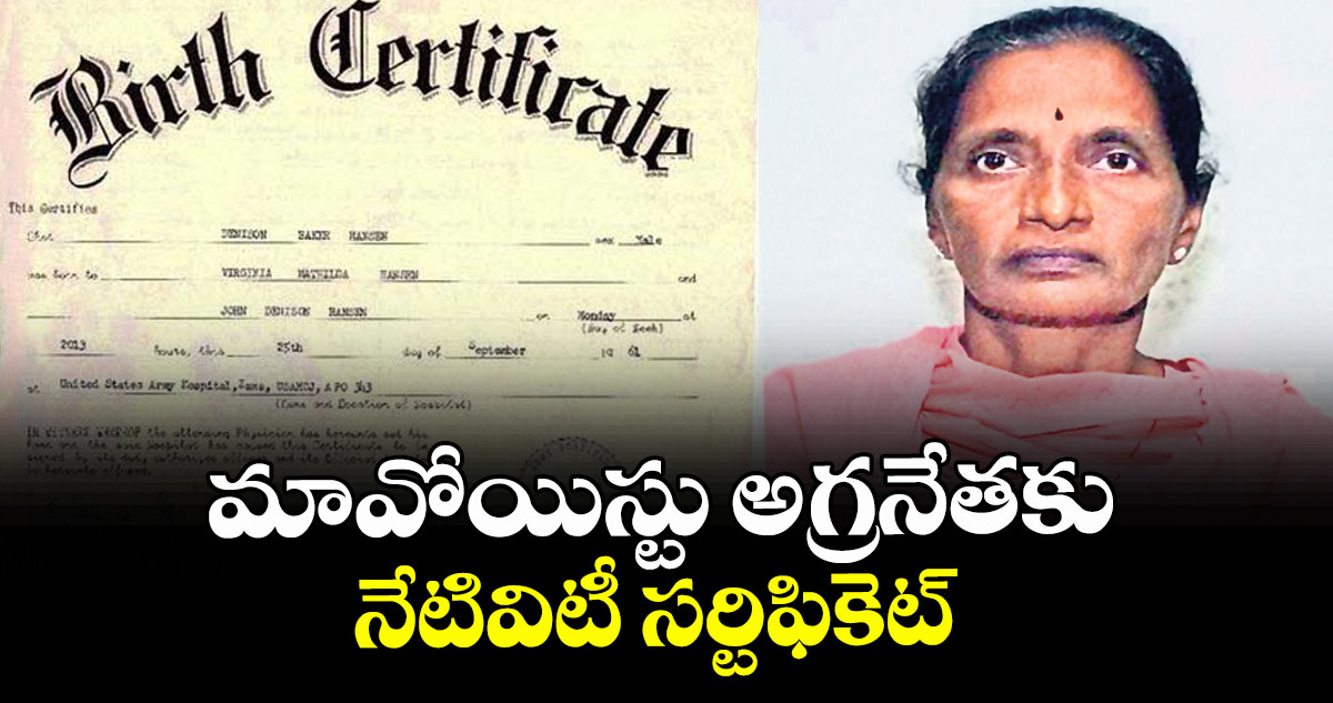 మావోయిస్టు అగ్రనేతకు నేటివిటీ సర్టిఫికెట్