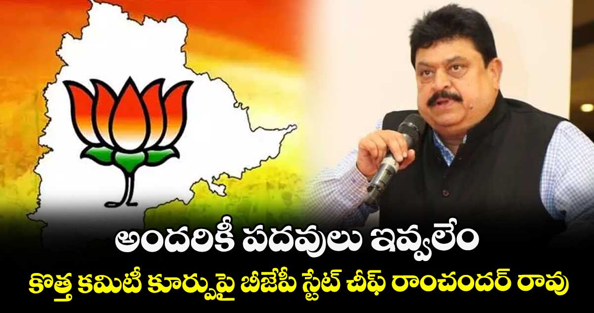 అందరికీ పదవులు ఇవ్వలేం.. కొత్త కమిటీ కూర్పుపై బీజేపీ స్టేట్ చీఫ్‌‌ రాంచందర్ రావు