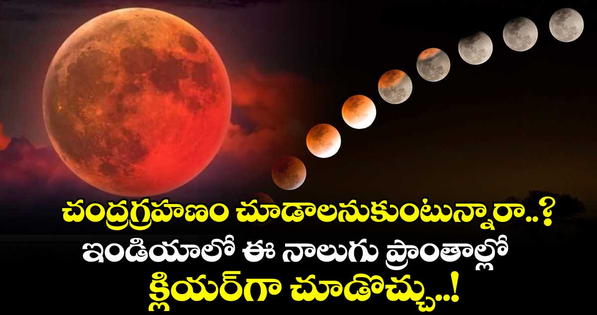 చంద్రగ్రహణం చూడాలనుకుంటున్నారా..? ఇండియాలో ఈ నాలుగు ప్రాంతాల్లో క్లియర్గా చూడొచ్చు..!