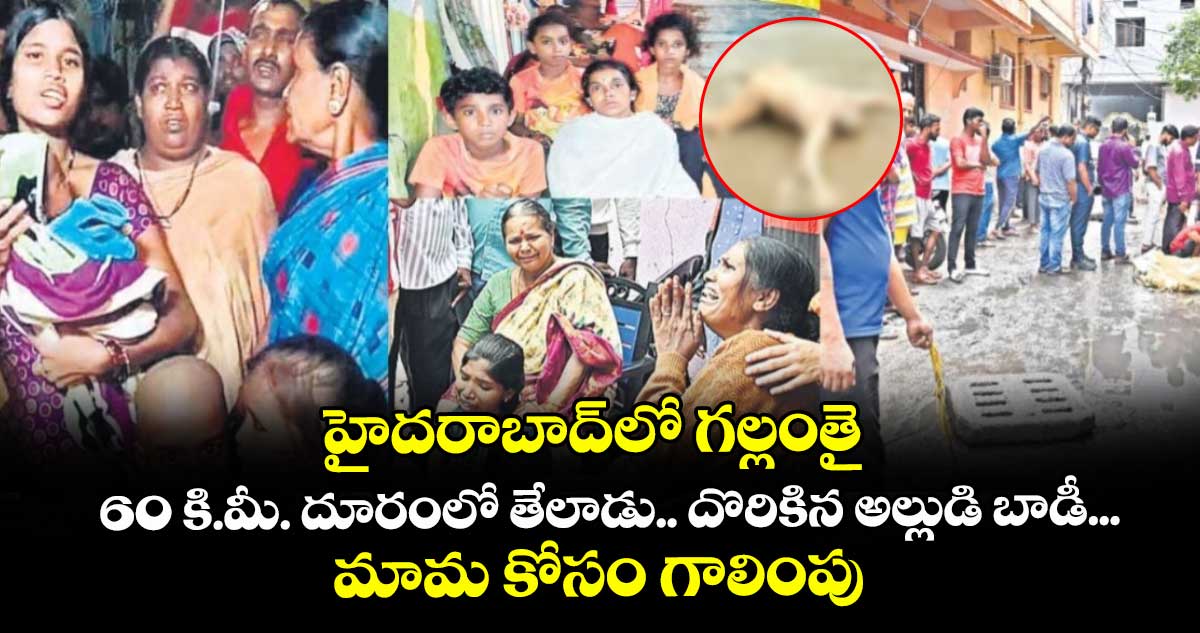 హైదరాబాద్⁭లో గల్లంతై.. 60 కి.మీ. దూరంలో తేలాడు.. దొరికిన అల్లుడి బాడీ... మామ కోసం గాలింపు