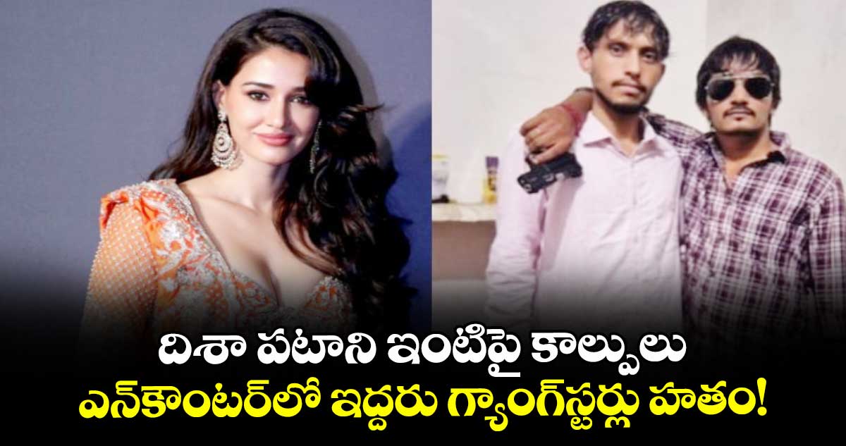  దిశా పటాని ఇంటిపై కాల్పులు.. ఎన్‌కౌంటర్‌లో ఇద్దరు గ్యాంగ్‌స్టర్లు హతం!