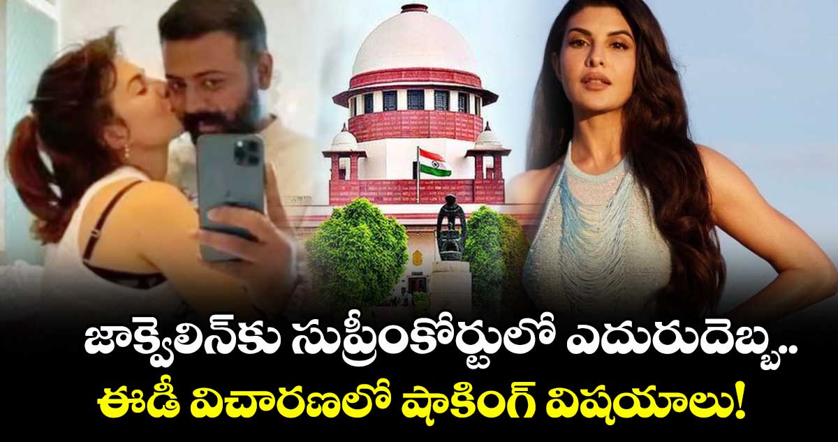 Jacqueline Fernandez: జాక్వెలిన్కు సుప్రీంకోర్టులో ఎదురుదెబ్బ.. ఈడీ విచారణలో షాకింగ్ విషయాలు!