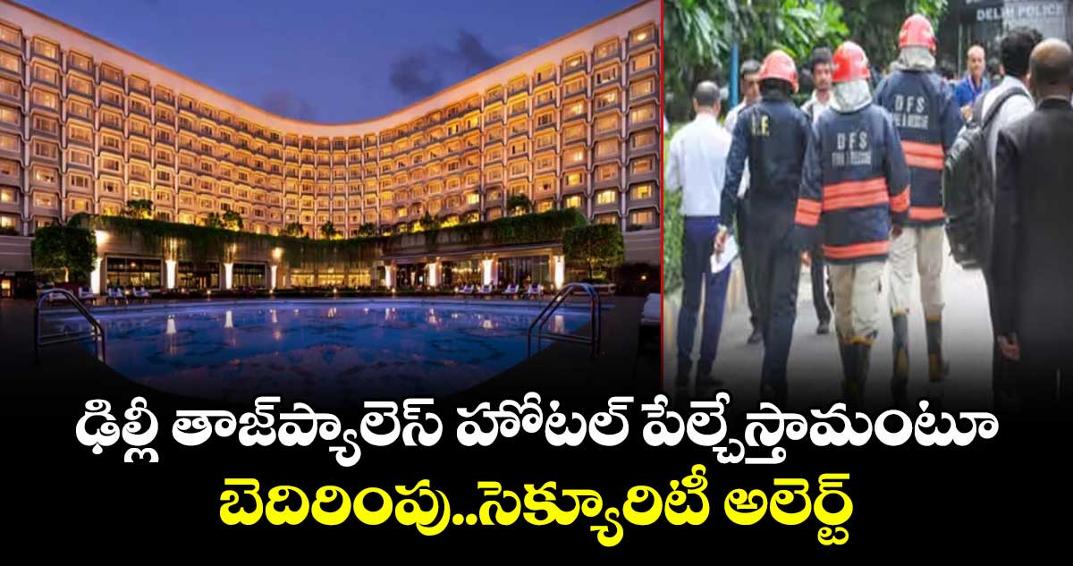 ఢిల్లీ తాజ్⁬ప్యాలెస్ హోటల్ పేల్చేస్తామంటూ బెదిరింపు..సెక్యూరిటీ అలెర్ట్ 