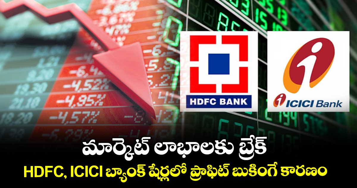 మార్కెట్ లాభాలకు బ్రేక్.. HDFC, ICICI బ్యాంక్ షేర్లలో ప్రాఫిట్ బుకింగే కారణం