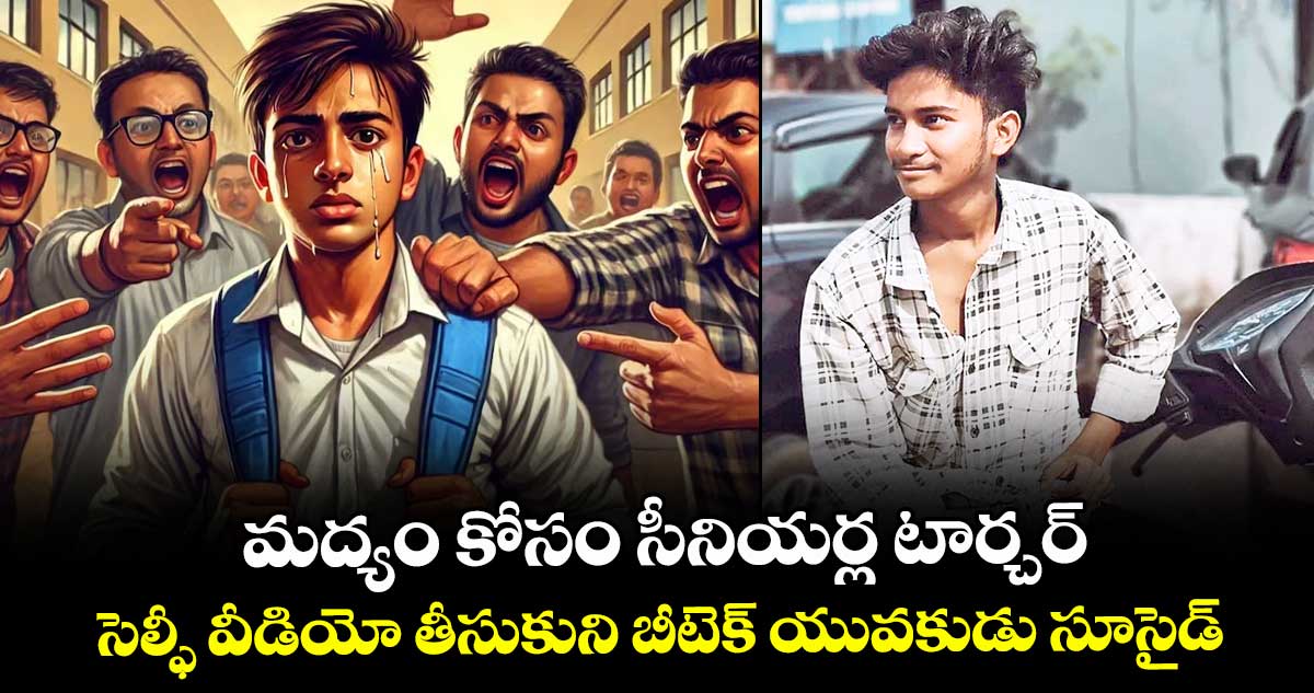 మద్యం కోసం సీనియర్ల టార్చర్.. సెల్ఫీ వీడియో తీసుకుని బీటెక్ యువకుడు సూసైడ్