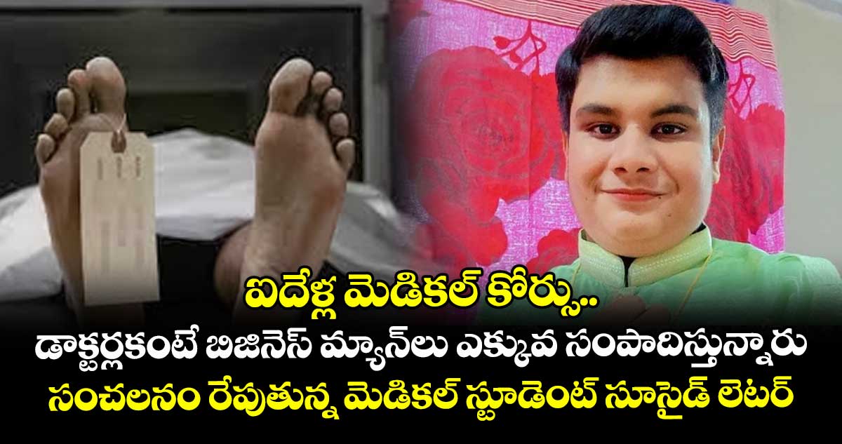  ఐదేళ్ల మెడికల్ కోర్సు..డాక్టర్లకంటే బిజినెస్ మ్యాన్ లు ఎక్కువ సంపాదిస్తున్నారు.. సంచలనం రేపుతున్న  మెడికల్ స్టూడెంట్ సూసైడ్ లెటర్ 