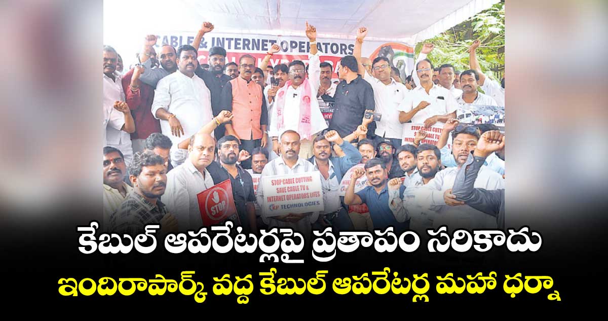 కేబుల్ ఆపరేటర్లపై ప్రతాపం సరికాదు.. ఇందిరాపార్క్ వద్ద కేబుల్ ఆపరేటర్ల మహా ధర్నా