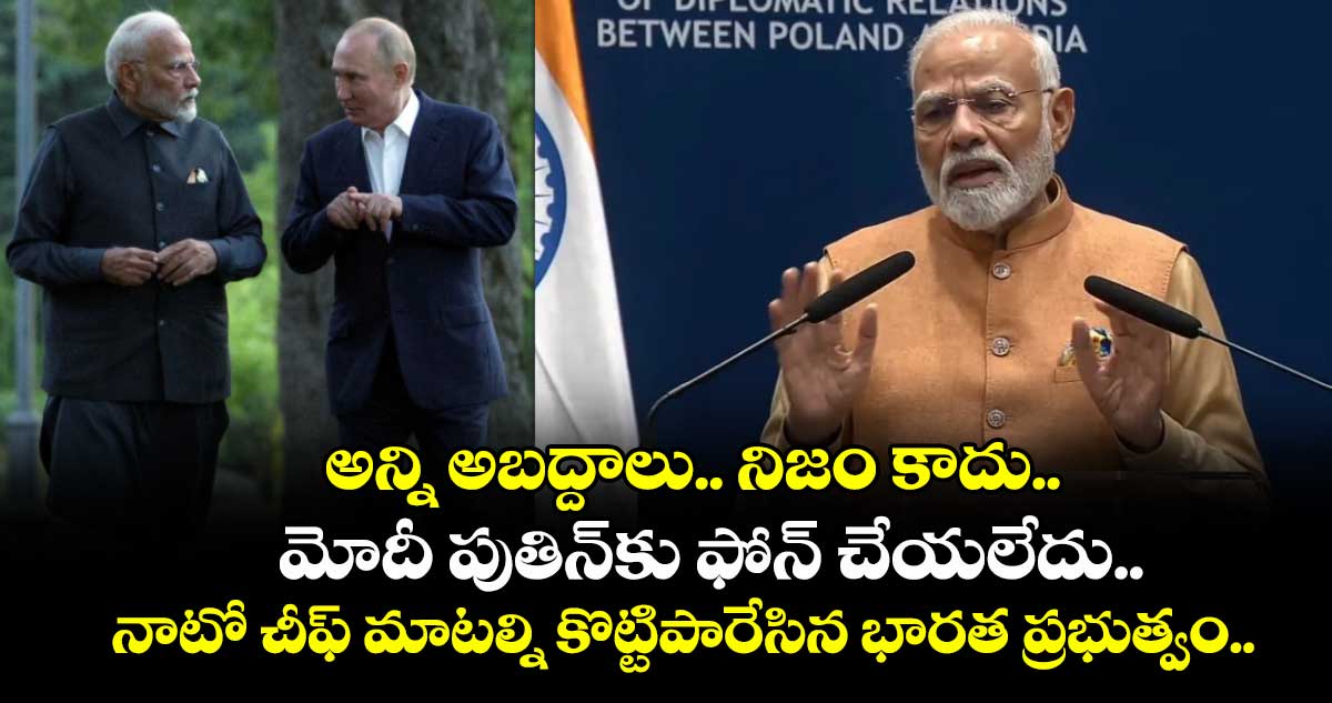  అన్ని అబద్దాలు.. నిజం కాదు..:మోదీ పుతిన్‌కు ఫోన్ చేయలేదు.. నాటో చీఫ్ మాటల్ని కొట్టిపారేసిన భారత ప్రభుత్వం..