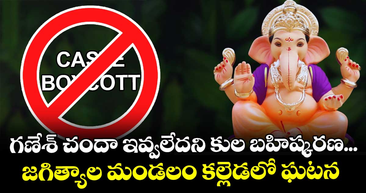 గణేశ్ చందా ఇవ్వలేదని కుల బహిష్కరణ.. .జగిత్యాల మండలం కల్లెడలో ఘటన