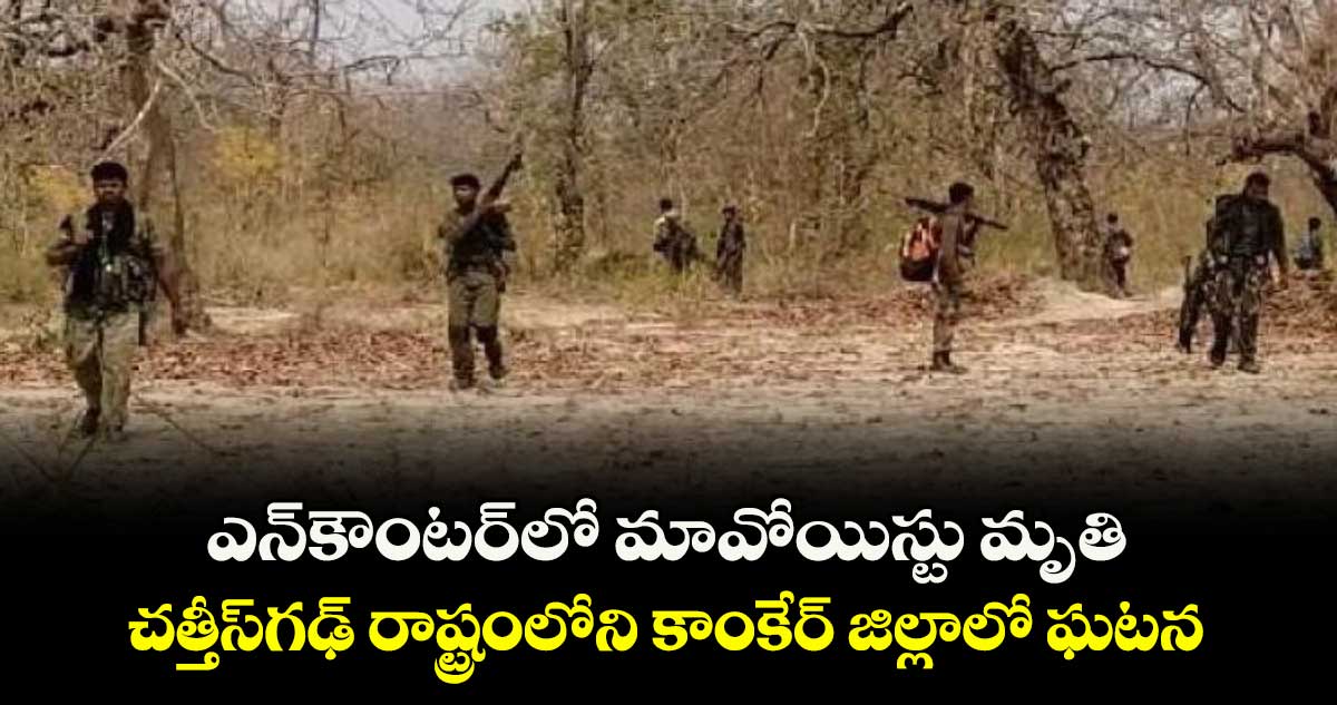 ఎన్‌‌కౌంటర్‌‌లో మావోయిస్టు మృతి...చత్తీస్‌‌గఢ్‌‌ రాష్ట్రంలోని కాంకేర్‌‌ జిల్లాలో ఘటన