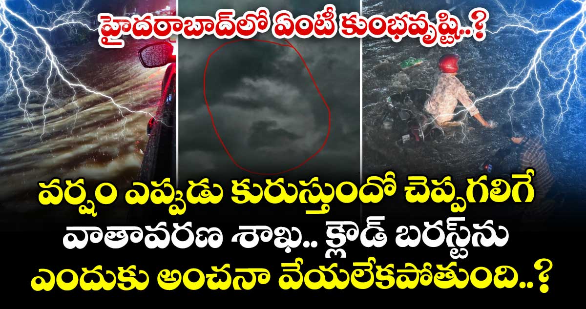 హైదరాబాద్⁬లో ఏంటీ కుంభవృష్టి..? వర్షం ఎప్పుడు కురుస్తుందో చెప్పగలిగే వాతావరణ శాఖ.. క్లౌడ్ బరస్ట్⁬ను ఎందుకు అంచనా వేయలేకపోతుంది..?