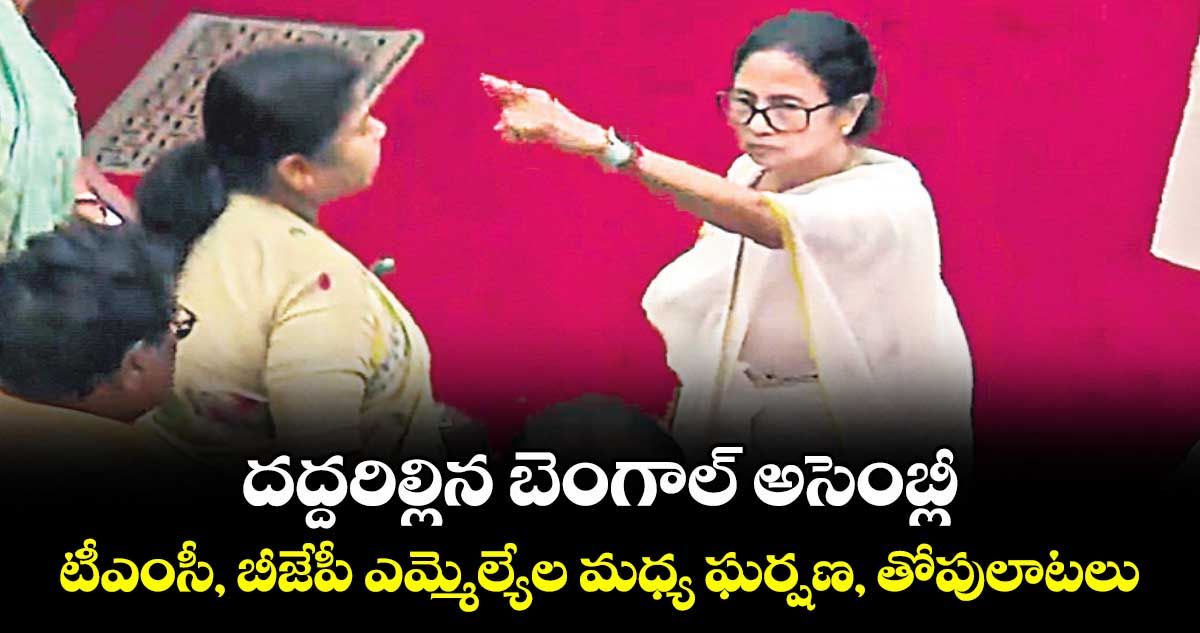 దద్దరిల్లిన బెంగాల్ అసెంబ్లీ: టీఎంసీ, బీజేపీ ఎమ్మెల్యేల మధ్య ఘర్షణ, తోపులాటలు