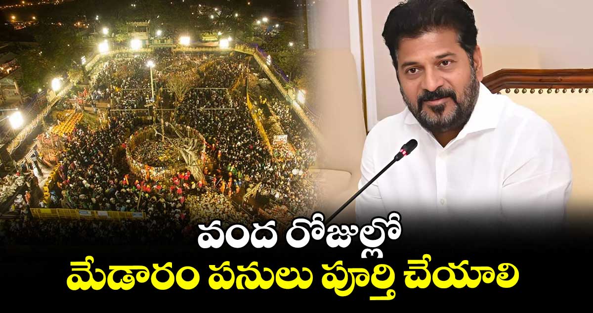 వంద రోజుల్లో మేడారం పనులు పూర్తి చేయాలి : సీఎం రేవంత్