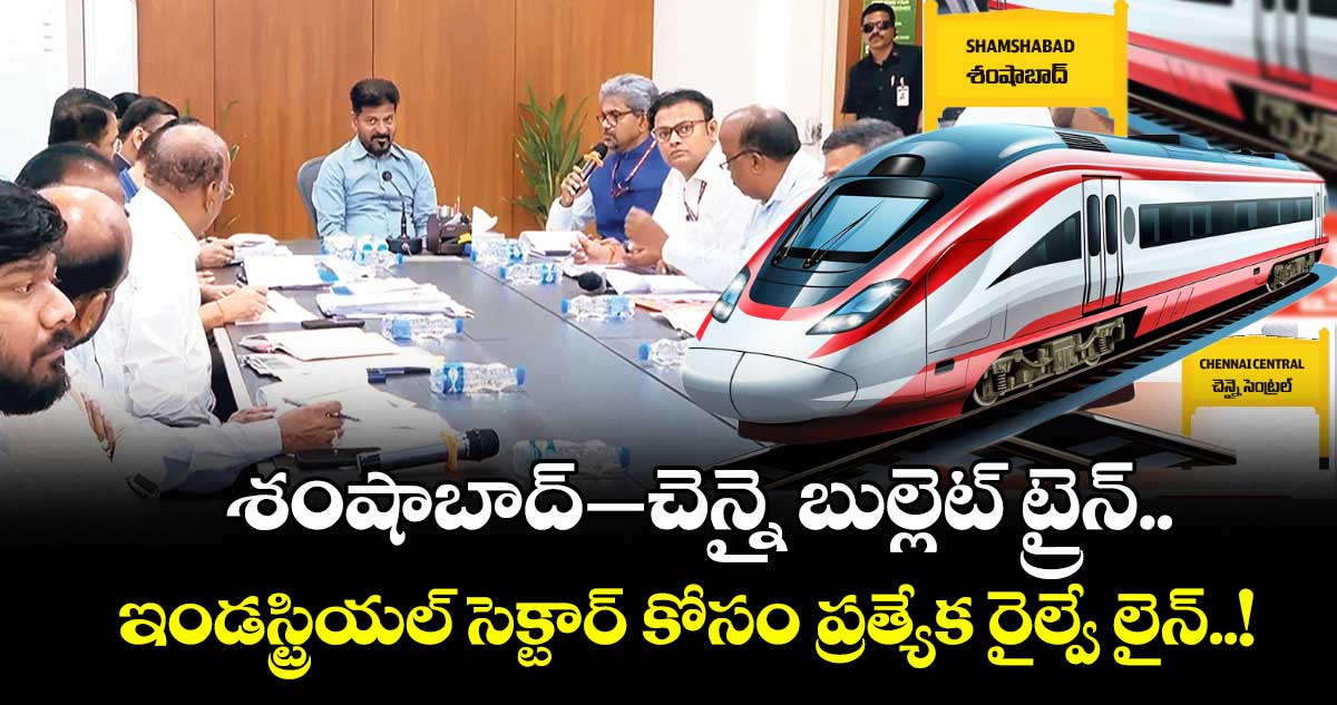 శంషాబాద్–చెన్నై బుల్లెట్ ట్రైన్.. ఇండస్ట్రియల్ సెక్టార్ కోసం ప్రత్యేక రైల్వే లైన్..!