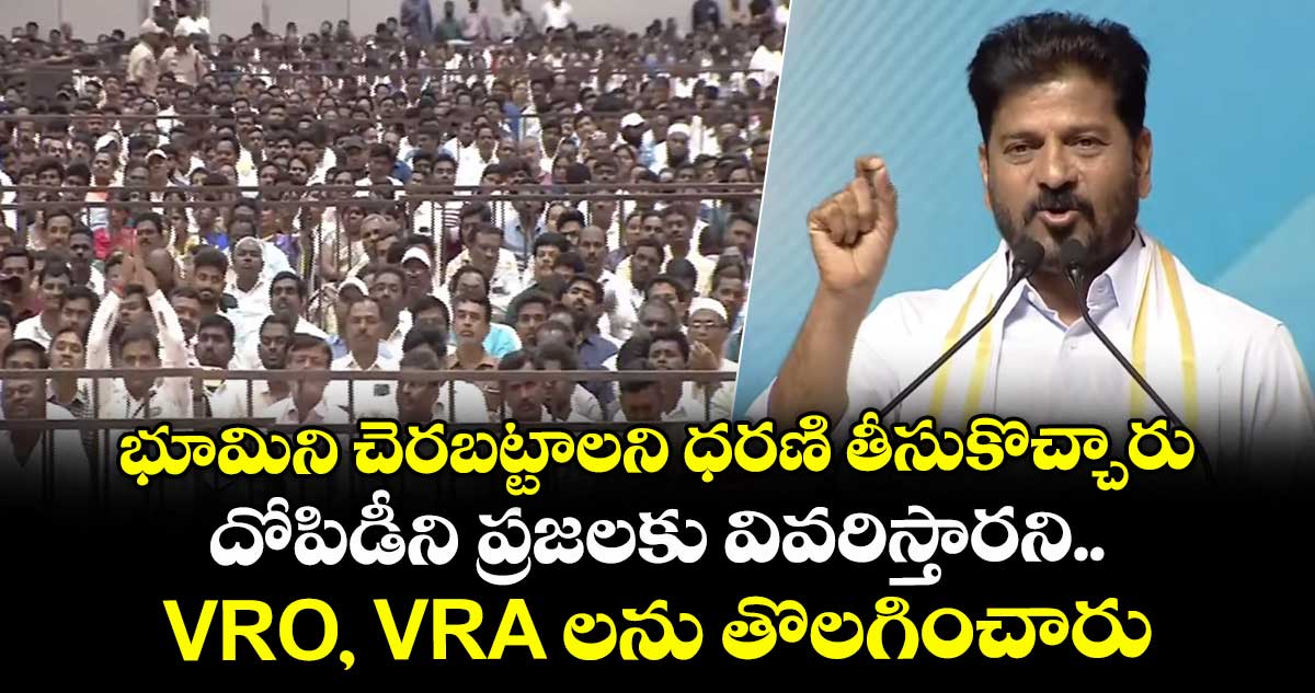 భూమిని చెరబట్టాలని ధరణి తీసుకొచ్చారు.. దోపిడీని ప్రజలకు వివరిస్తారని VRO, VRA లను తొలగించారు:  : సీఎం రేవంత్