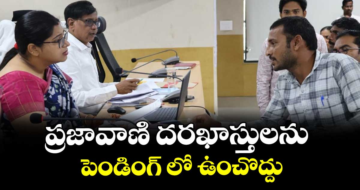 ప్రజావాణి దరఖాస్తులను పెండింగ్ లో ఉంచొద్దు : ప్రజావాణిలో కలెక్టర్లు