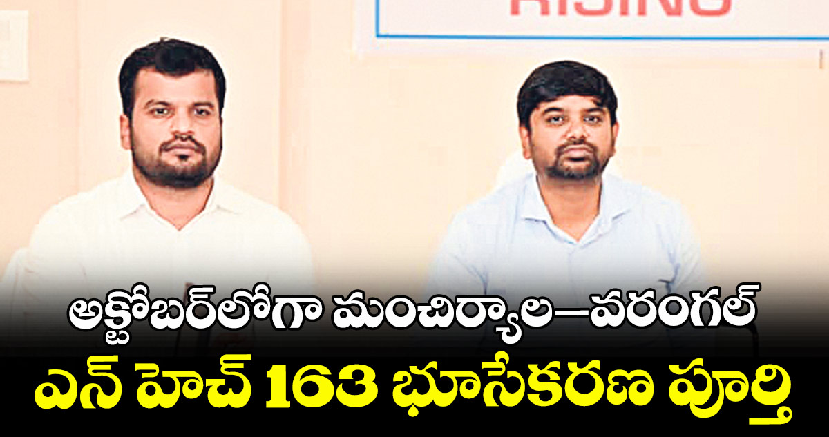 అక్టోబర్లోగా  మంచిర్యాల–వరంగల్ ఎన్ హెచ్ 163 భూసేకరణ పూర్తి :  కలెక్టర్ కుమార్ దీపక్