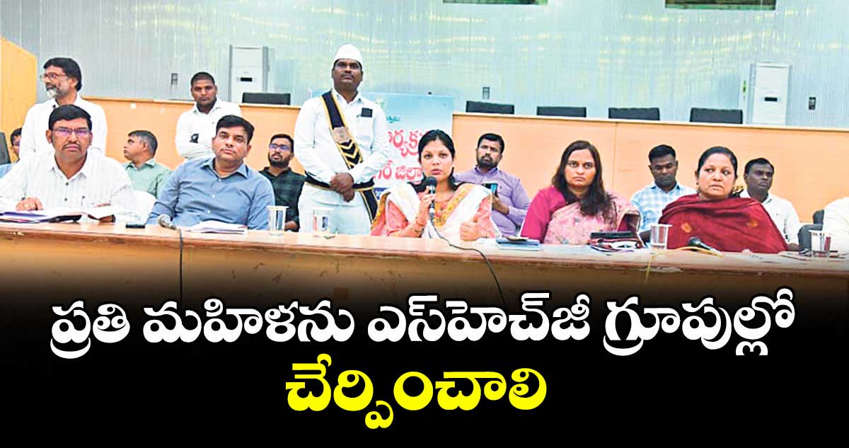 ప్రతి మహిళను ఎస్హెచ్జీ గ్రూపుల్లో చేర్పించాలి : కలెక్టర్ పమేలా సత్పతి