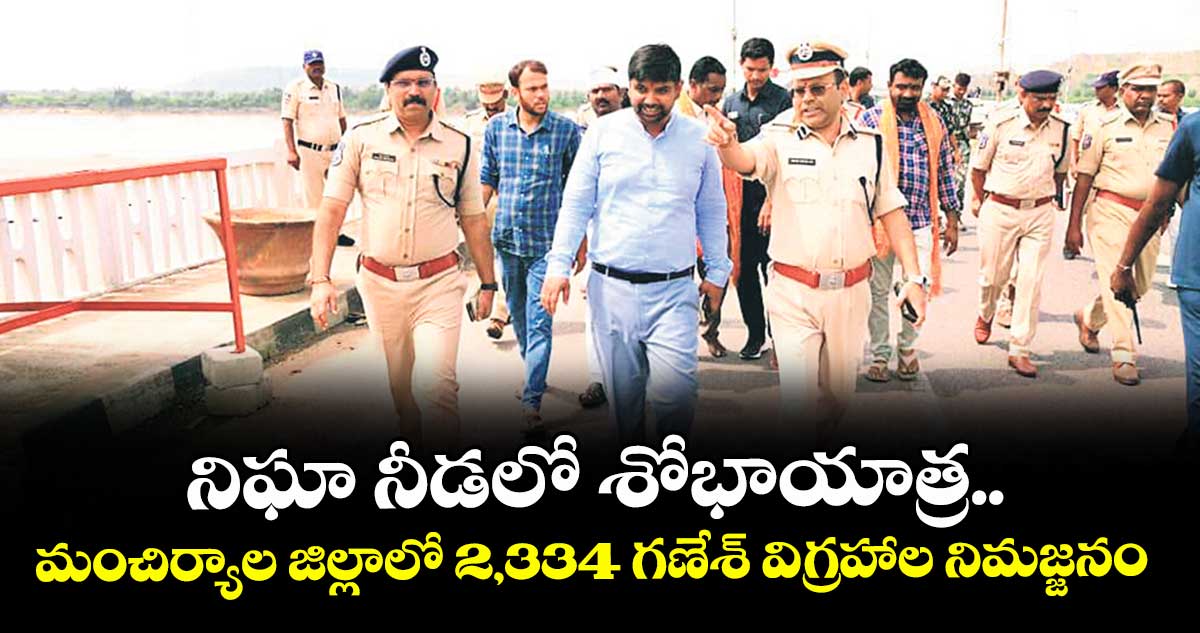 నిఘా నీడలో శోభాయాత్ర..మంచిర్యాల జిల్లాలో 2,334 గణేశ్ విగ్రహాల నిమజ్జనం : సీపీ అంబర్ కిషోర్ ఝా