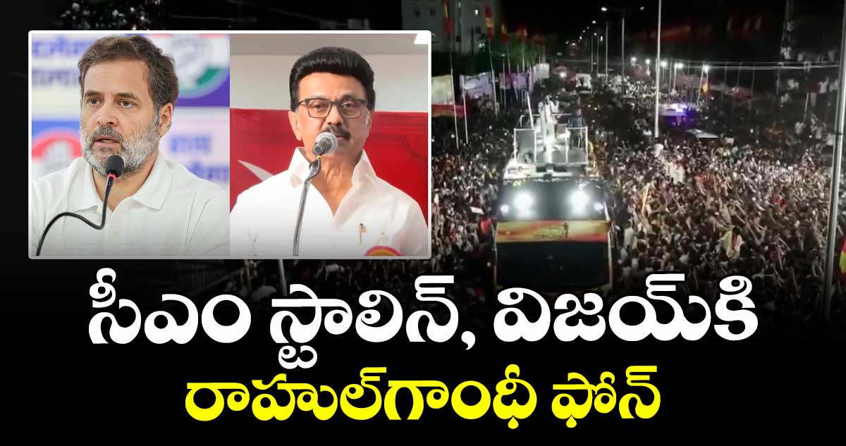 Karur stampede: సీఎం స్టాలిన్, విజయ్ కి రాహుల్ గాంధీ ఫోన్