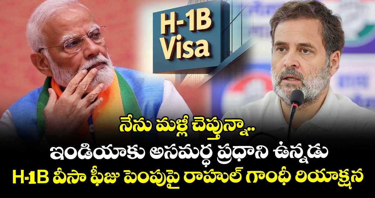 నేను మళ్లీ చెప్తున్నా.. ఇండియాకు అసమర్ధ ప్రధాని ఉన్నడు: H-1B వీసా ఫీజు పెంపుపై రాహుల్ గాంధీ రియాక్షన్