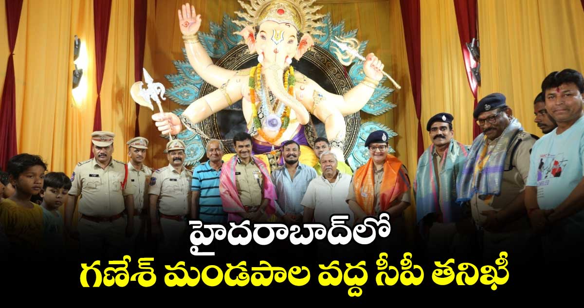 హైదరాబాద్లో గణేశ్ మండపాల వద్ద సీపీ తనిఖీ