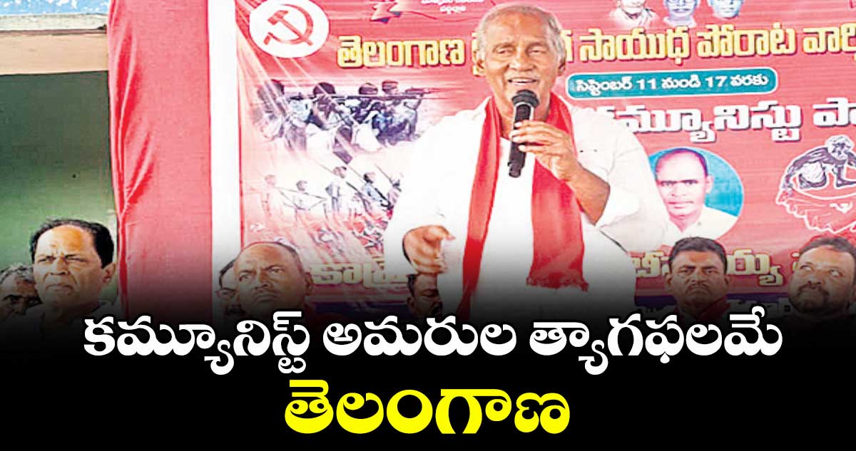 కమ్యూనిస్ట్ అమరుల త్యాగఫలమే తెలంగాణ : కూనంనేని సాంబశివరావు