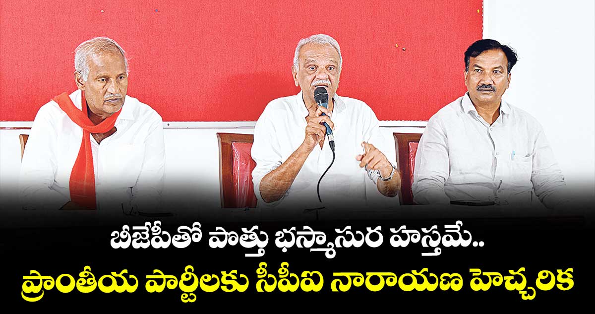 బీజేపీతో పొత్తు భస్మాసుర హస్తమే.. ప్రాంతీయ పార్టీలకు సీపీఐ నారాయణ హెచ్చరిక