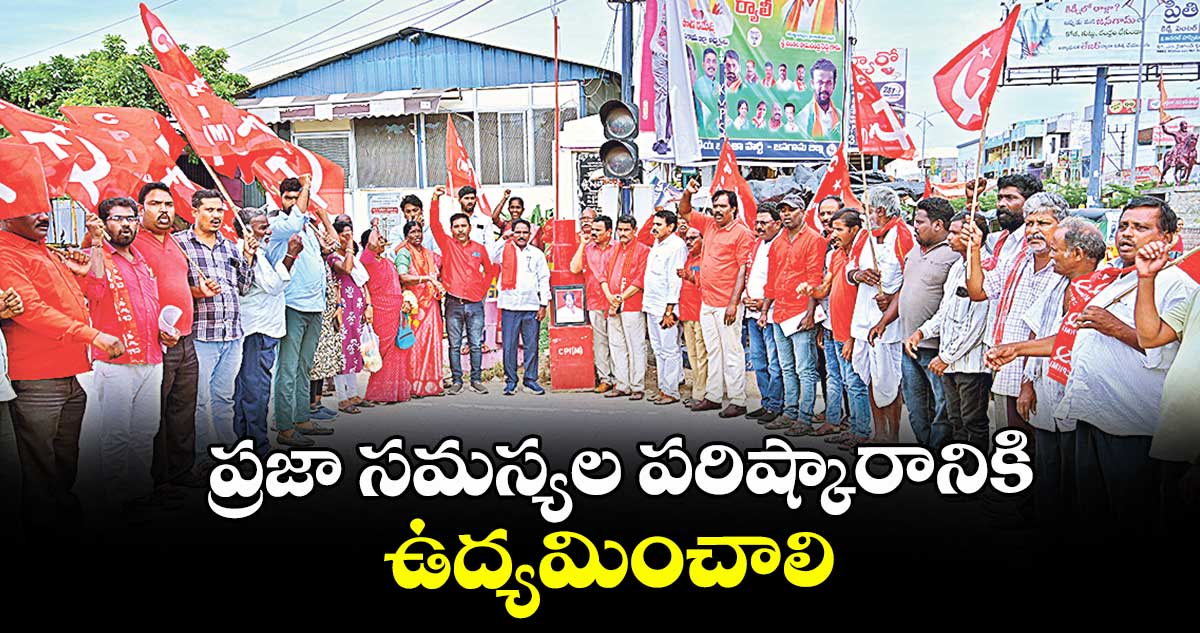ప్రజా సమస్యల పరిష్కారానికి ఉద్యమించాలి : సీపీఎం రాష్ట్ర కార్యదర్శి జాన్ వెస్లీ