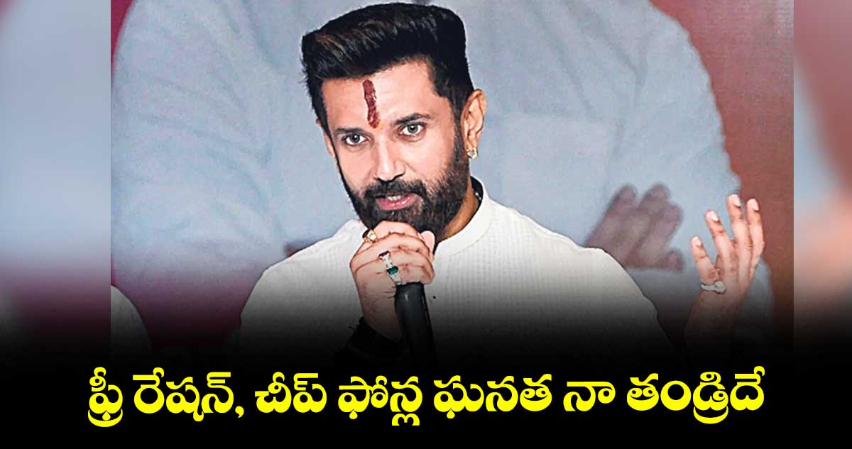ఫ్రీ రేషన్, చీప్ ఫోన్ల ఘనత నా తండ్రిదే: కేంద్రమంత్రి చిరాగ్ పాశ్వాన్