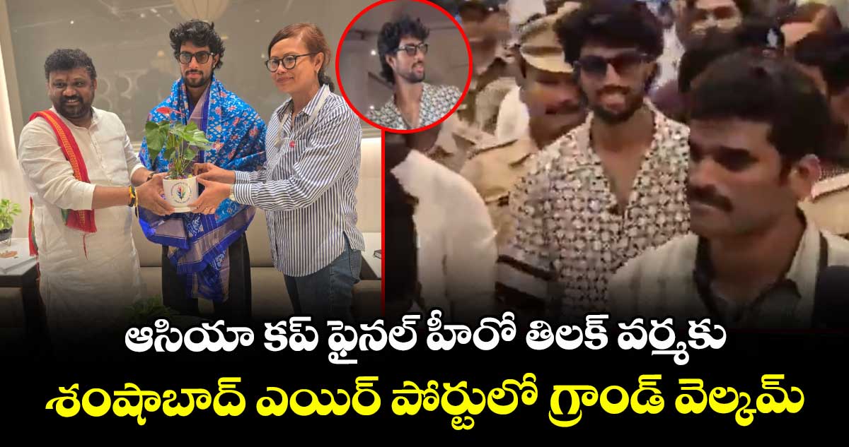 ఆసియా కప్ ఫైనల్ హీరో తిలక్ వర్మకు శంషాబాద్ ఎయిర్ పోర్టులో గ్రాండ్ వెల్కమ్
