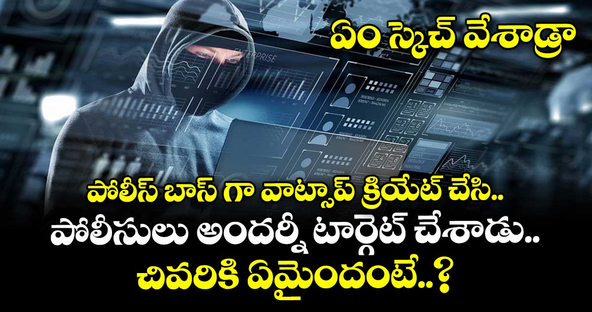 ఏం స్కెచ్ వేశాడ్రా : పోలీస్ బాస్ గా వాట్సాప్ క్రియేట్ చేసి.. పోలీసులు అందర్నీ టార్గెట్ చేశాడు.. చివరికి ఏమైందంటే..?