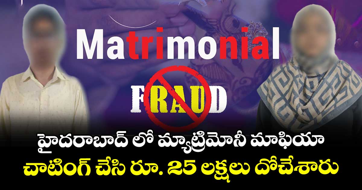 హైదరాబాద్ లో  మ్యాట్రిమోనీ మాఫియా..  చాటింగ్ చేసి రూ. 25 లక్షలు దోచేశారు