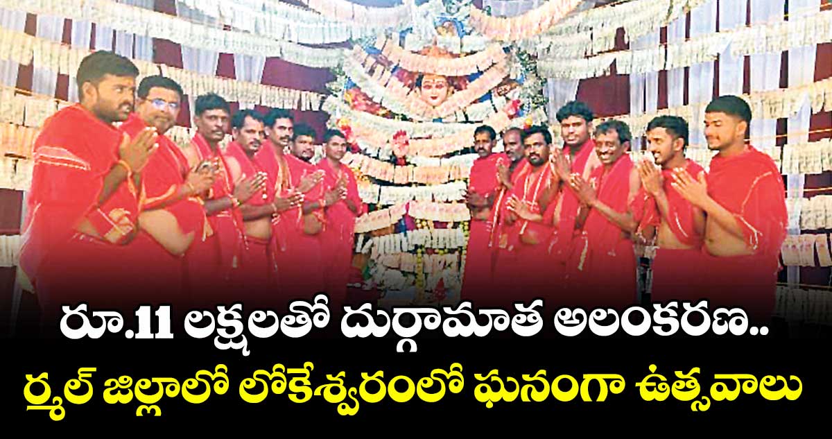 రూ.11 లక్షలతో  దుర్గామాత అలంకరణ.. నిర్మల్ జిల్లాలో లోకేశ్వరంలో ఘనంగా ఉత్సవాలు