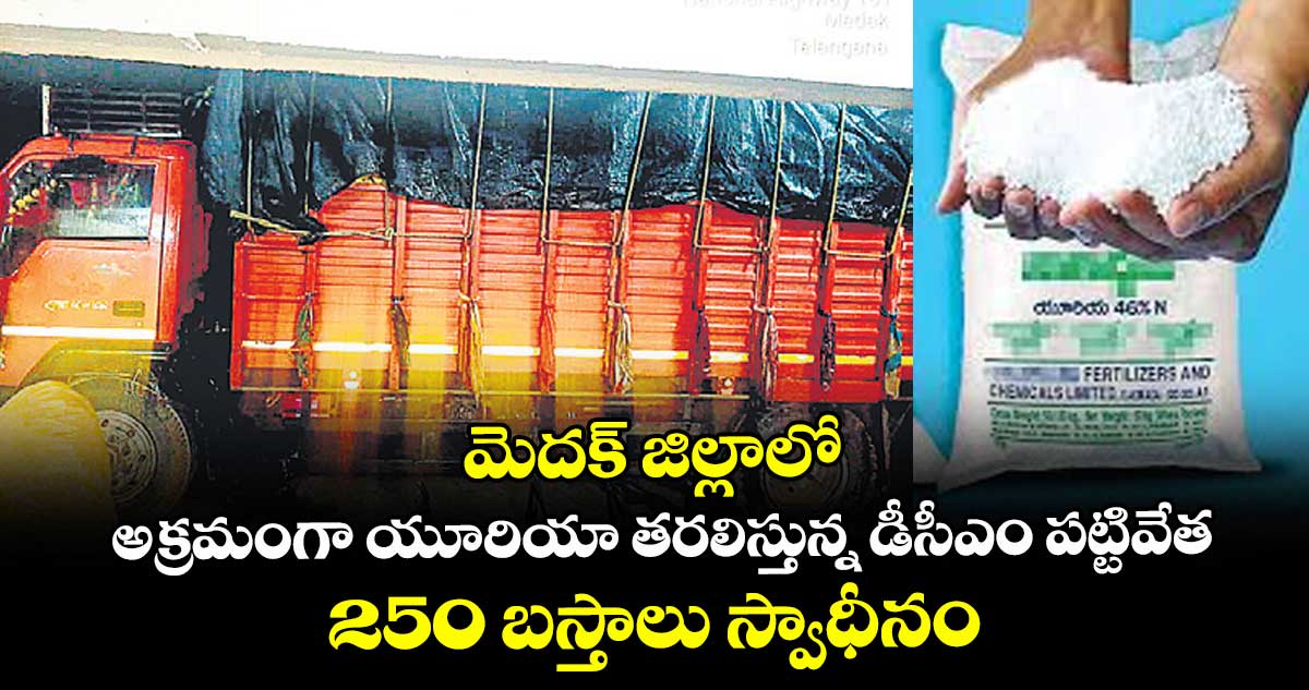 మెదక్ జిల్లాలో అక్రమంగా యూరియా తరలిస్తున్న డీసీఎం పట్టివేత..250 బస్తాలు స్వాధీనం