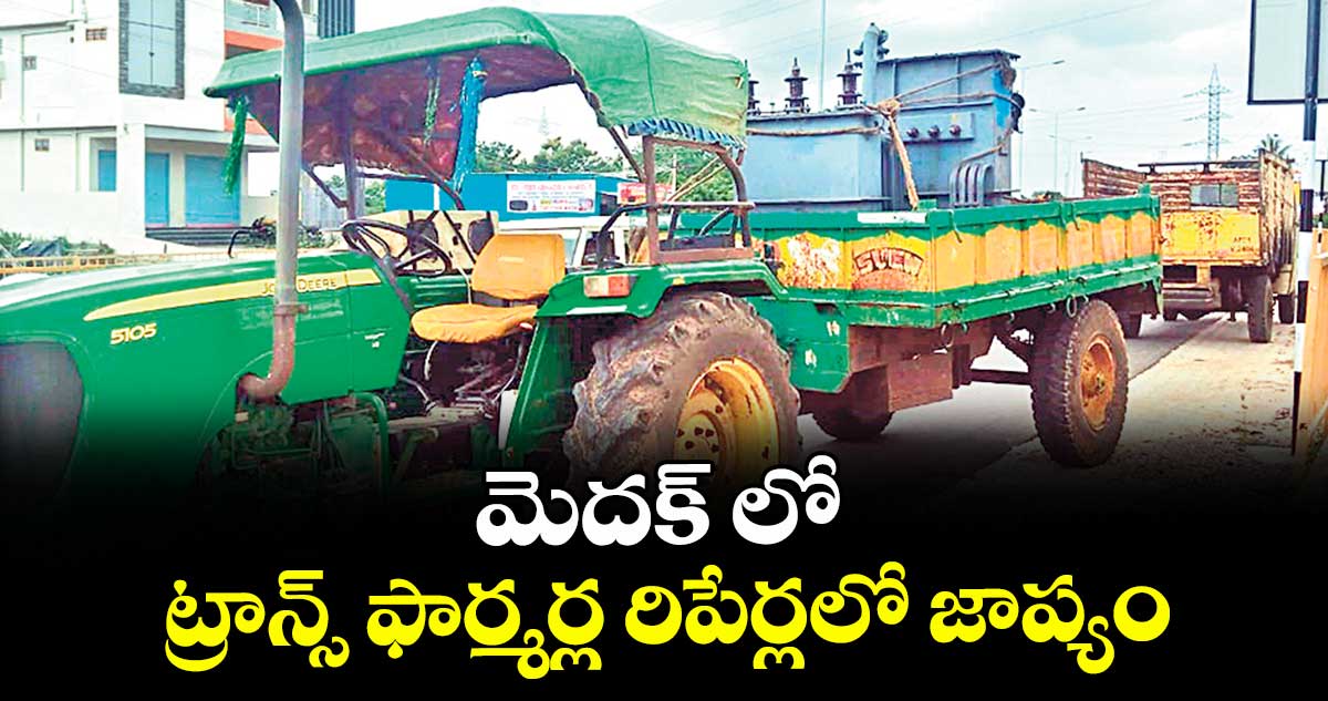 మెదక్ లో ట్రాన్స్ ఫార్మర్ల రిపేర్లలో జాప్యం