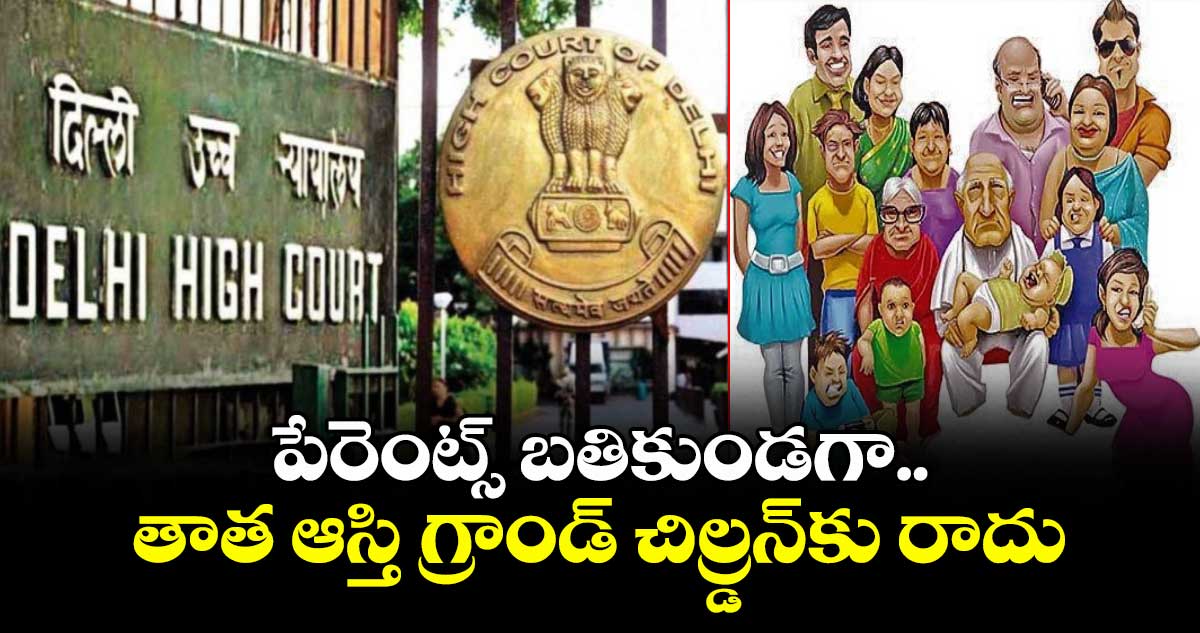 పేరెంట్స్ బతికుండగా.. తాత ఆస్తి గ్రాండ్ చిల్డ్రన్కు రాదు