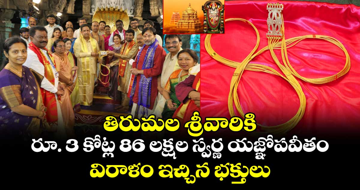 తిరుమల శ్రీవారికి రూ. 3 కోట్ల 86 లక్షల స్వర్ణ యజ్ఞోపవీతం విరాళం ఇచ్చిన భక్తులు