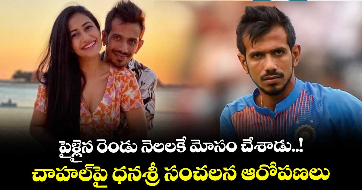 పైళ్లైన రెండు నెలలకే మోసం చేశాడు..! చాహల్‎పై ధనశ్రీ సంచలన ఆరోపణలు
