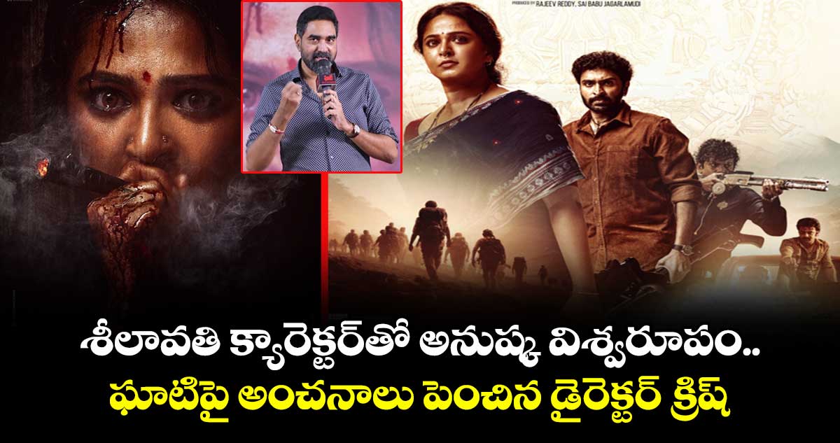 GHAATI: శీలావతి క్యారెక్టర్తో అనుష్క విశ్వరూపం.. ఘాటిపై అంచనాలు పెంచిన డైరెక్టర్ క్రిష్