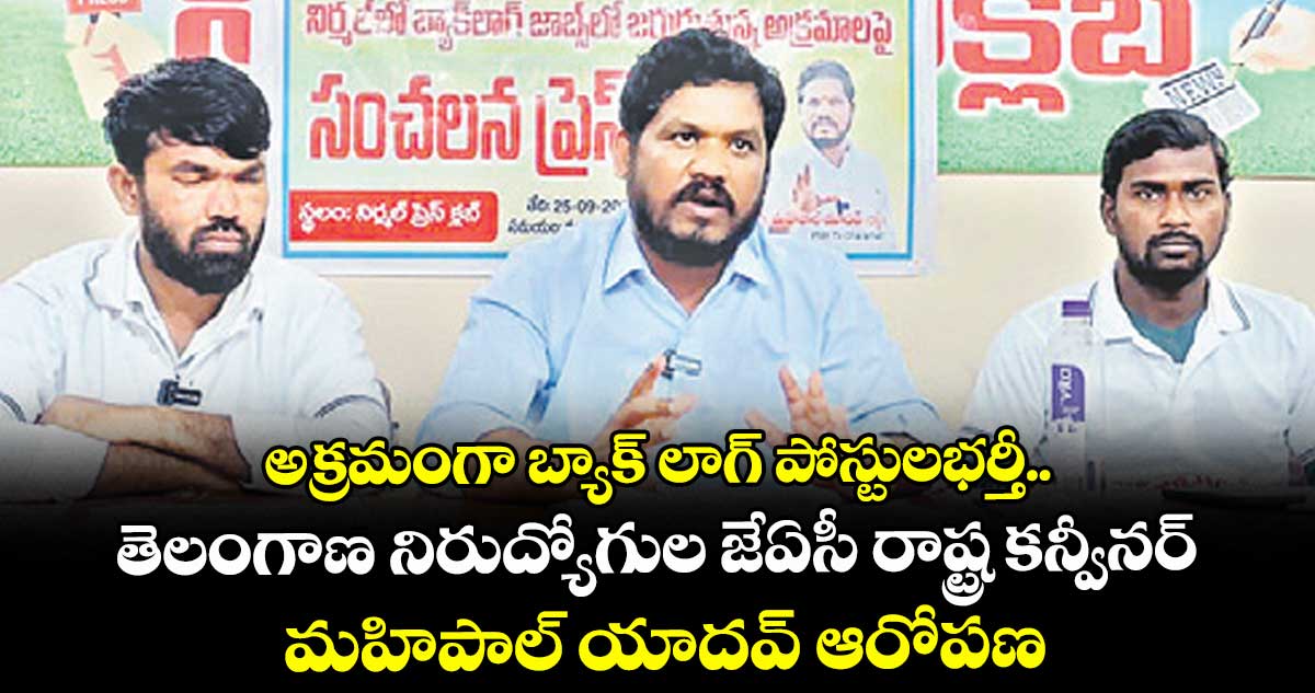 అక్రమంగా బ్యాక్ లాగ్ పోస్టుల భర్తీ..తెలంగాణ నిరుద్యోగుల జేఏసీ రాష్ట్ర కన్వీనర్ మహిపాల్‌‌ యాదవ్‌‌ ఆరోపణ