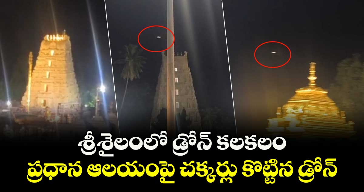 శ్రీశైలంలో డ్రోన్ కలకలం..ప్రధాన ఆలయంపై చక్కర్లు కొట్టిన డ్రోన్