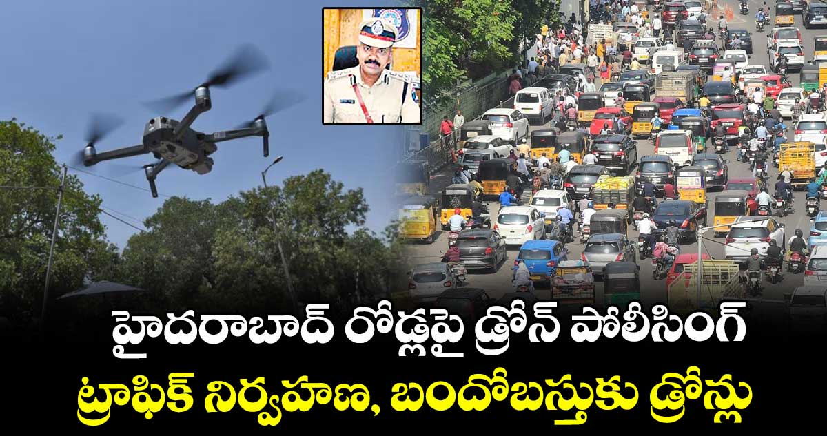 హైదరాబాద్ రోడ్లపై  డ్రోన్ పోలీసింగ్..ట్రాఫిక్ నిర్వహణ, బందోబస్తుకు డ్రోన్లు