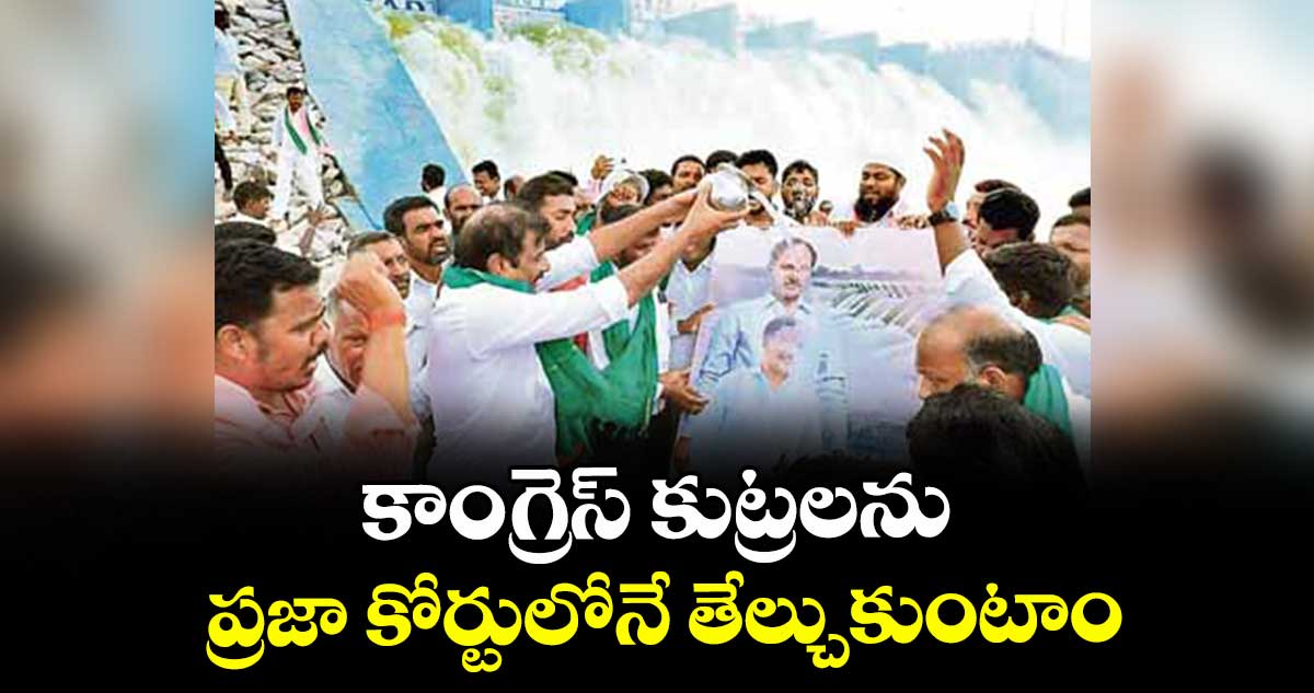 కాంగ్రెస్ కుట్రలను ప్రజా కోర్టులోనే తేల్చుకుంటాం