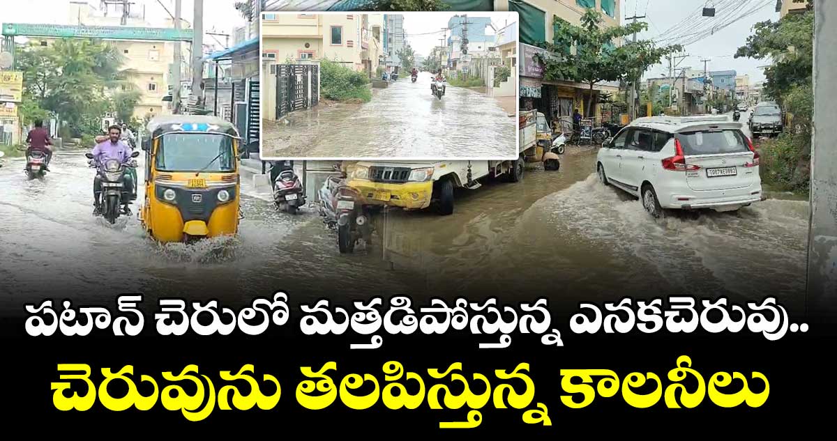 పటాన్ చెరులో మత్తడిపోస్తున్న ఎనకచెరువు..చెరువును తలపిస్తున్న కాలనీలు 
