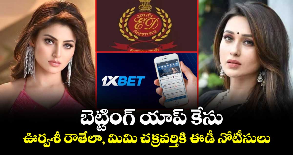 బెట్టింగ్ యాప్ కేసు: ఊర్వశీ రౌతేలా, మిమి చక్రవర్తికి ఈడీ నోటీసులు