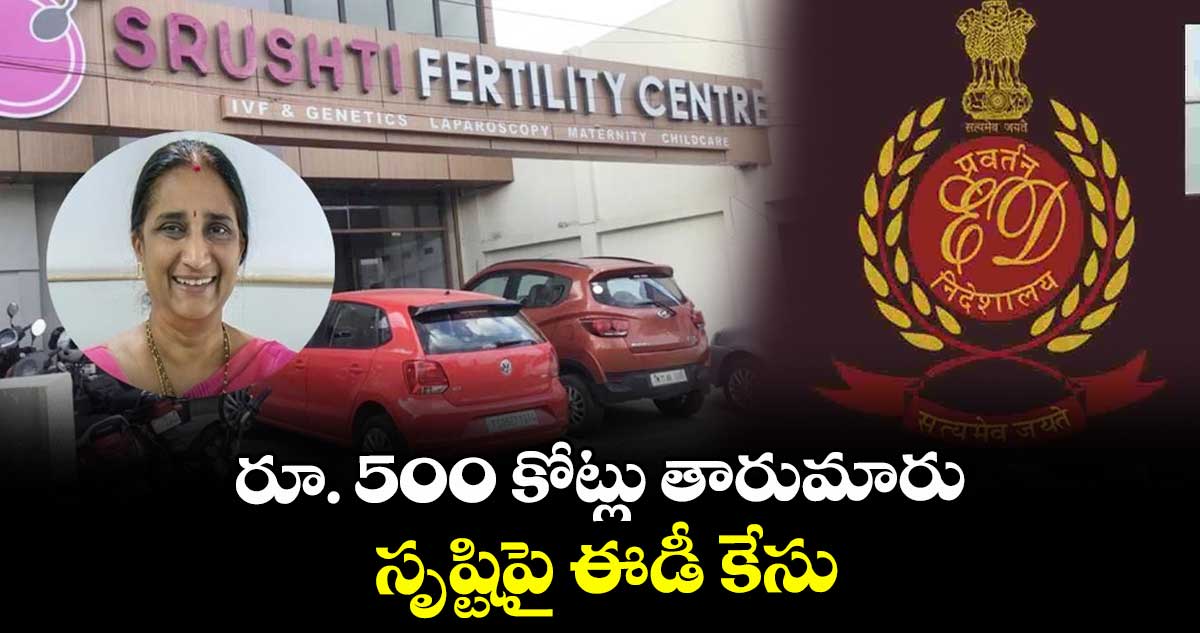 రూ. 500 కోట్లు తారుమారు..సృష్టిపై ఈడీ కేసు