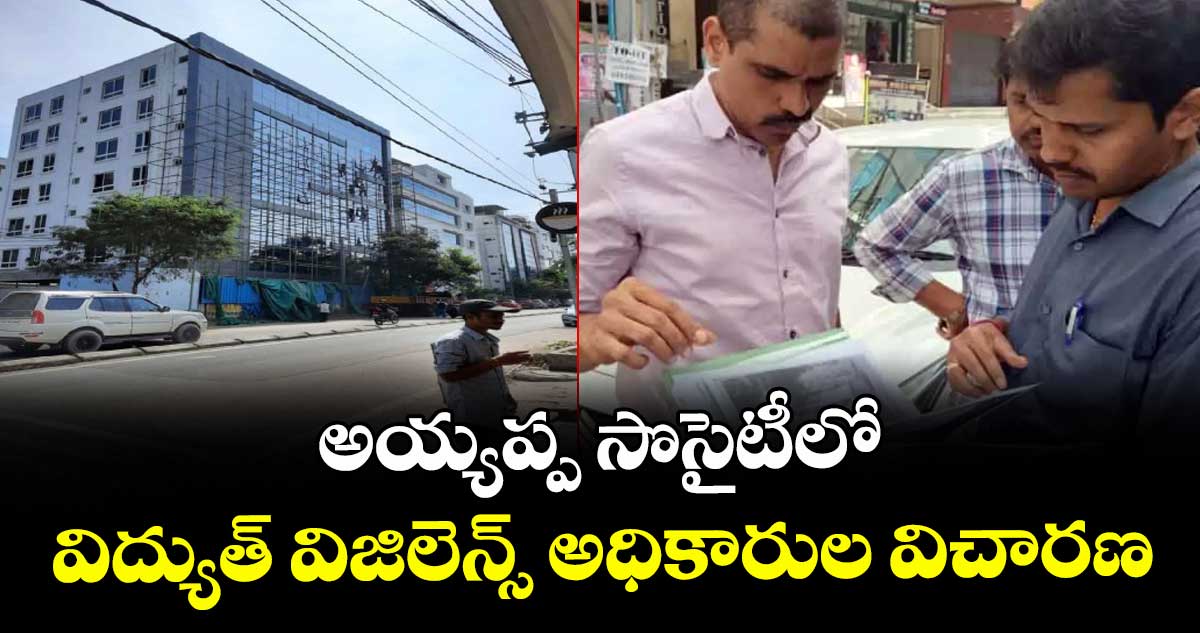 అయ్యప్ప సొసైటీలో  విద్యుత్ విజిలెన్స్ అధికారుల విచారణ